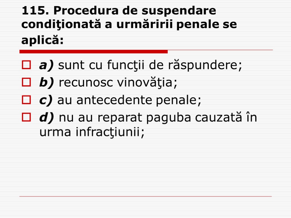 115. Procedura de suspendare condiţionată a urmăririi penale se aplică: a) sunt cu funcţii
